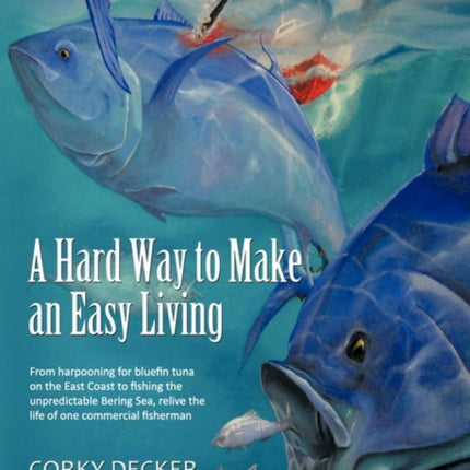 A Hard Way to Make an Easy Living From Harpooning for Bluefin Tuna on the East Coast to Fishing the Unpredictable Bering Sea Relive the Life of on