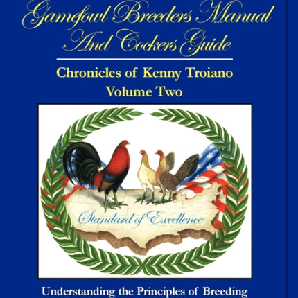 Gamefowl Breeders Manual and Cockers Guide Chronicles of Kenny Troiano  Volume Two