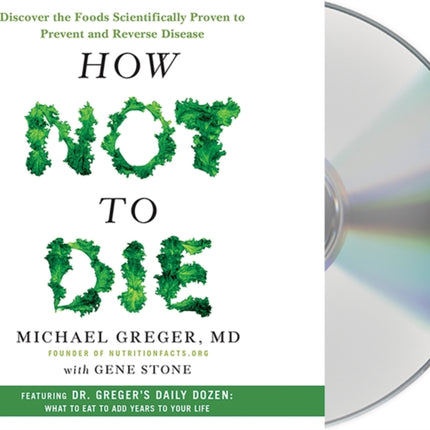 How Not to Die: Discover the Foods Scientifically Proven to Prevent and Reverse Disease