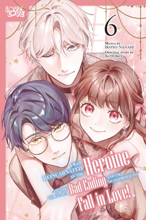 I Was Reincarnated as the Heroine on the Verge of a Bad Ending and Im Determined to Fall in Love Volume 6