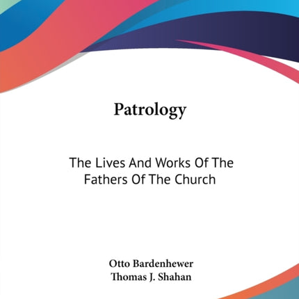 Patrology The Lives And Works Of The Fathers Of
