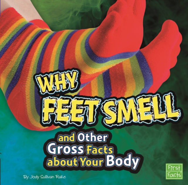 Why Feet Smell and Other Gross Facts about Your Body