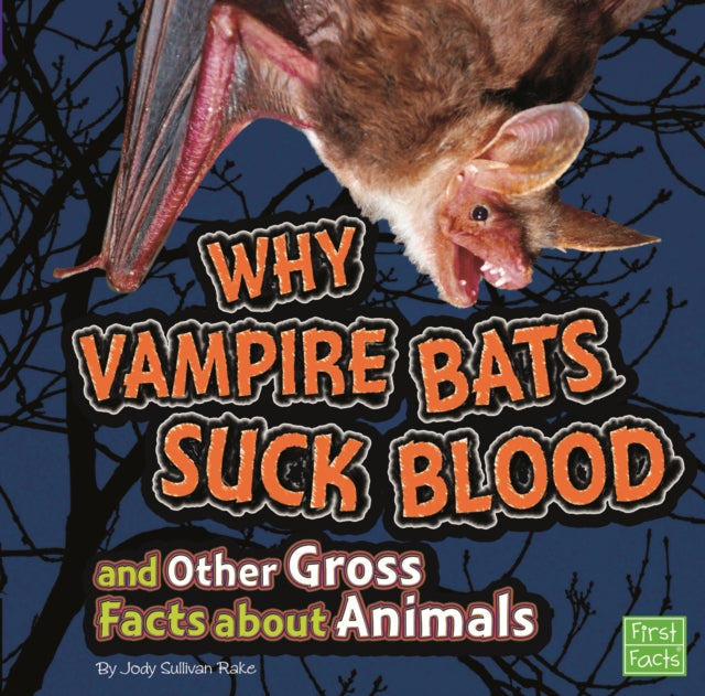 Why Vampire Bats Suck Blood and Other Gross Facts about Animals