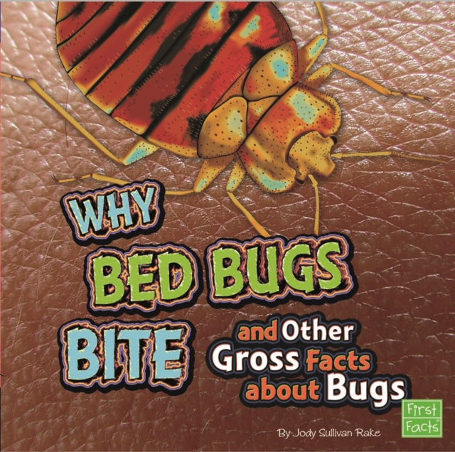 Why Bed Bugs Bite and Other Gross Facts about Bugs