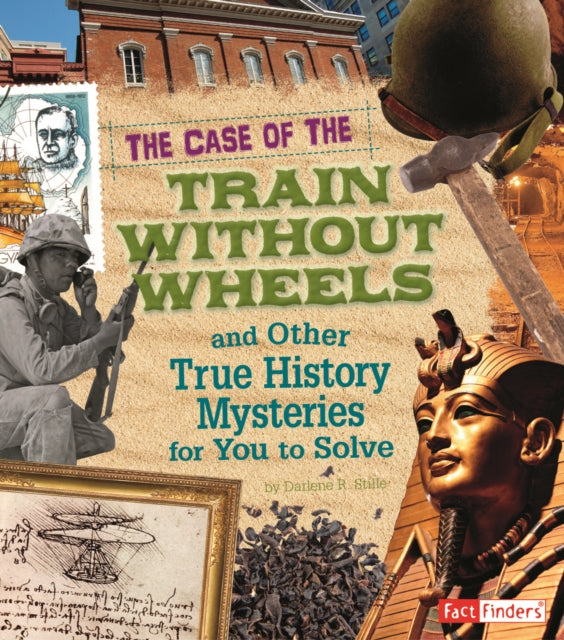 The Case of the Train Without Wheels and Other True History Mysteries for You to Solve