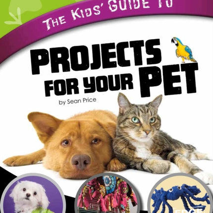 The Kids' Guide to Projects for Your Pet