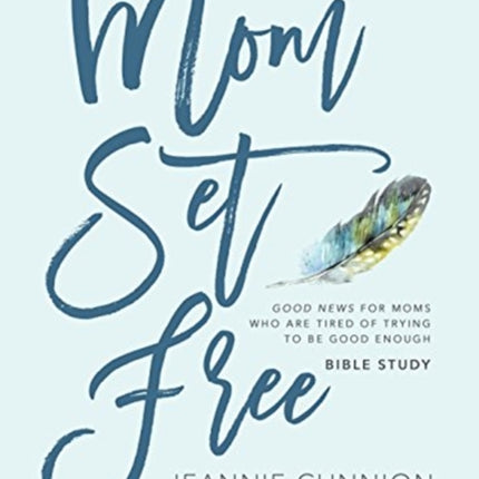 Mom Set Free - Bible Study Book: Good News for Moms Who Are Tired of Trying to Be Good Enough