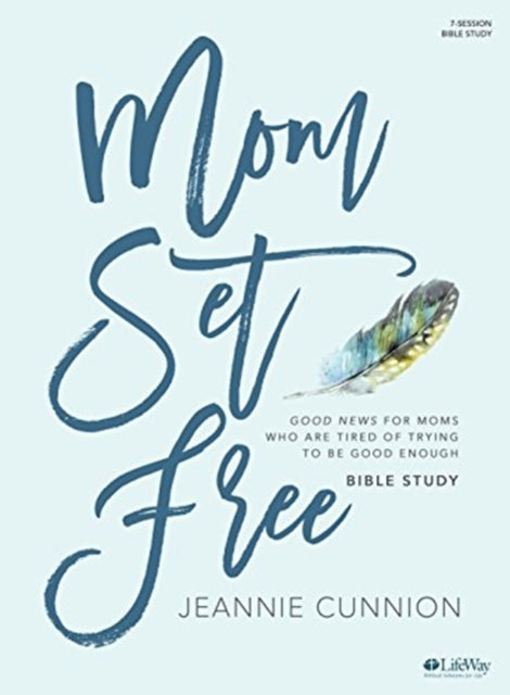 Mom Set Free - Bible Study Book: Good News for Moms Who Are Tired of Trying to Be Good Enough