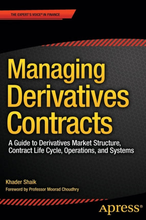 Managing Derivatives Contracts A Guide to Derivatives Market Structure Contract Life Cycle Operations and Systems