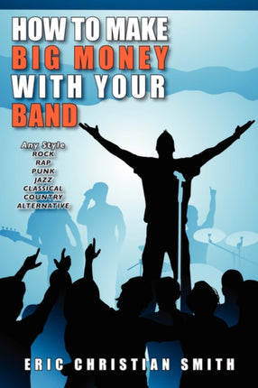 How To Make BIG MONEY with Your BAND  Any Style Rock Rap Alternative Punk Jazz Classical or Country