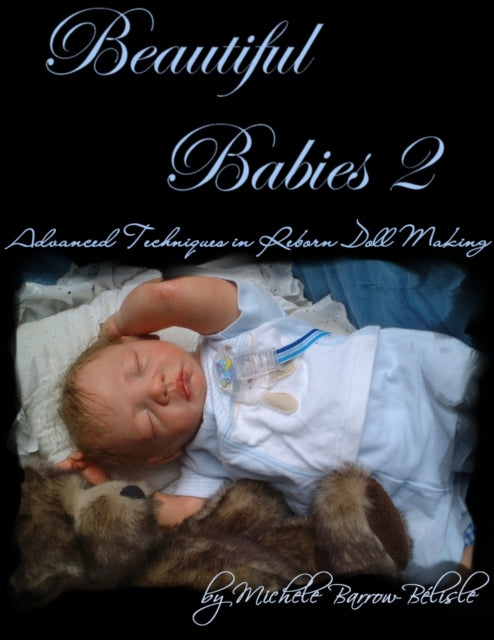 Beautiful Babies 2 Advanced Techniques in Reborn Doll Making