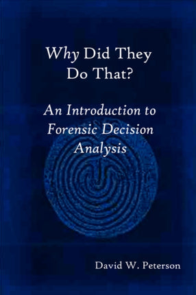 Why Did They Do That An Introduction to Forensic Decision Analysis