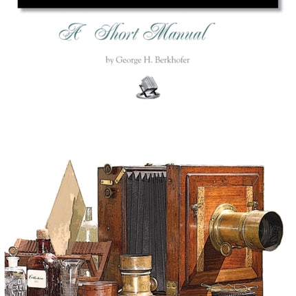 Wet Collodion Photography  A Short Manual