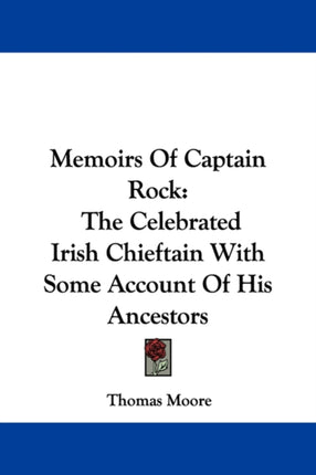 Memoirs Of Captain Rock The Celebrated Irish Chieftain With Some Account Of His Ancestors