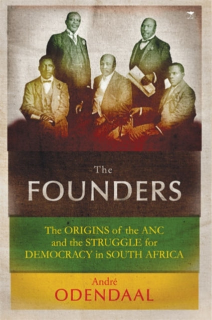 The founders: The origins of the African National Congress and the struggle for democracy