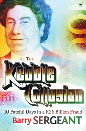 The Kebble collusion: The story of the world’s greatest unprosecuted fraud