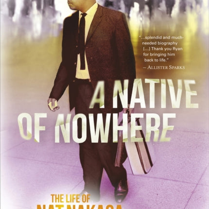 A native of nowhere: The life of Nat Nakasa