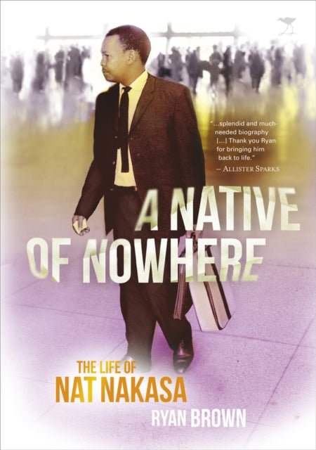 A native of nowhere: The life of Nat Nakasa