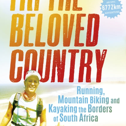 Tri the beloved country: An epic adventure running, cycling and kayaking the borders of South Africa: 6772 km