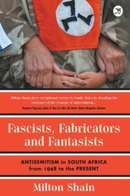 Fascists, Fabricators and Fantasists: Anti-Semitism in South Africa from 1948 to the Present