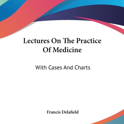 Lectures On The Practice Of Medicine With Cases And Charts