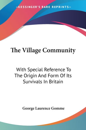 The Village Community With Special Reference To The Origin And Form Of Its Survivals In Britain