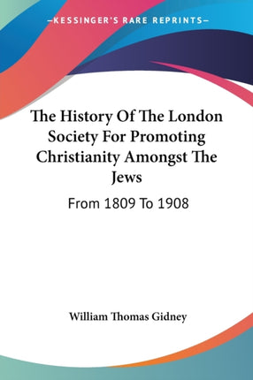 The History Of The London Society For Promoting Christianity Amongst The Jews From 1809 To 1908