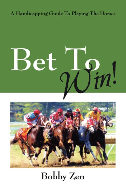 Bet to Win a Handicapping Guide to Playing the Horses