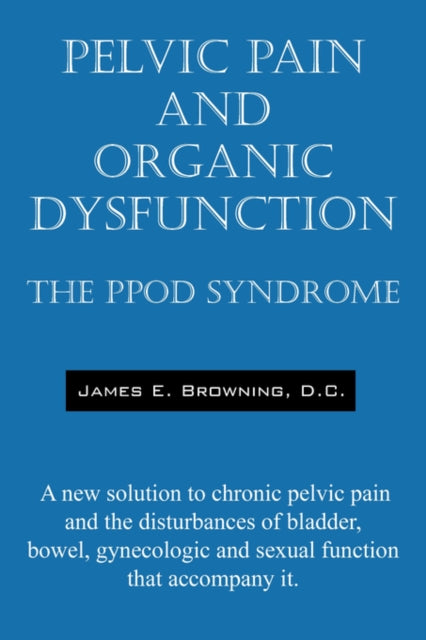 Pelvic Pain and Organic Dysfunction The Ppod Syndrome  A New Solution to Chronic Pelvic Pain and the Disturbances of Bladder Bowel Gynecologic and