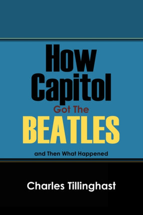 How Capitol Got the Beatles: And Then What Happened