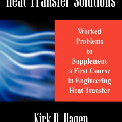 Heat Transfer Solutions Worked Problems to Supplement a First Course in Engineering Heat Transfer