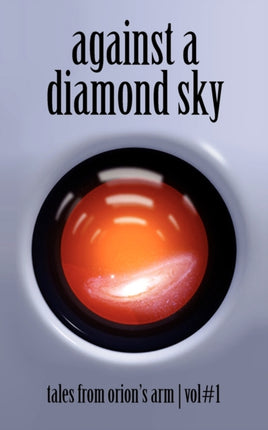 Against A Diamond Sky Tales from Orions Arm Vol 1