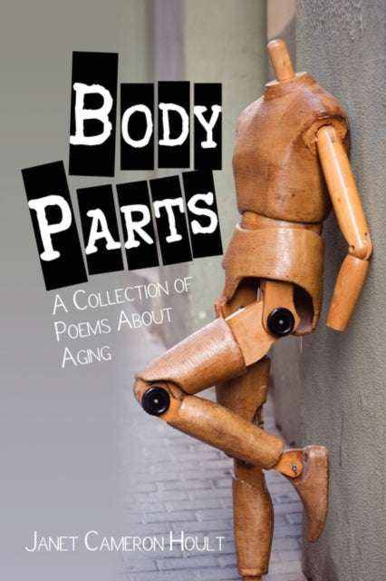 Body Parts A Collection of Poems about Aging