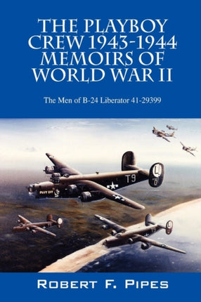 The Playboy Crew 19431944 Memoirs of World War II The Men of B24 Liberator 4129399