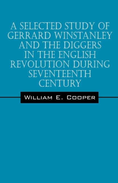 A Selected Study of Gerrard Winstanley and the Diggers in the English Revolution During Seventeenth Century