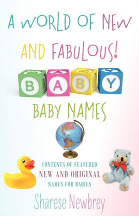 A World of New and Fabulous Baby Names Contents of Featured New and Original Names for Babies