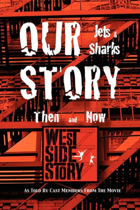 Our Story Jets and Sharks Then and Now As Told by Cast Members from the Movie West Side Story
