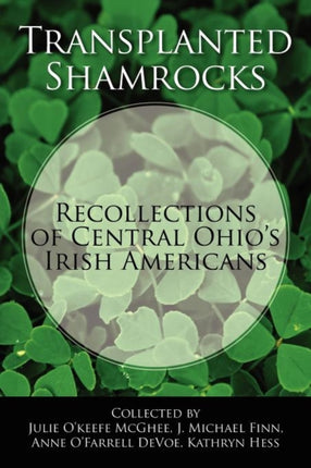 Transplanted Shamrocks Recollections of Central Ohios Irish Americans
