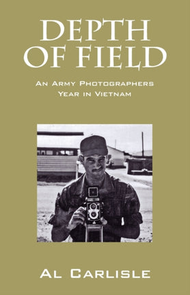 Depth of Field An Army Photographers Year in Vietnam