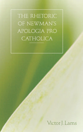 The Rhetoric of Newmans Apologia Pro Catholica