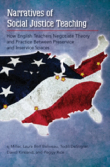 Narratives of Social Justice Teaching: How English Teachers Negotiate Theory and Practice Between Preservice and Inservice Spaces