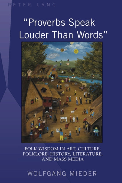 «Proverbs Speak Louder Than Words»: Wisdom in Art, Culture, Folklore, History, Literature and Mass Media