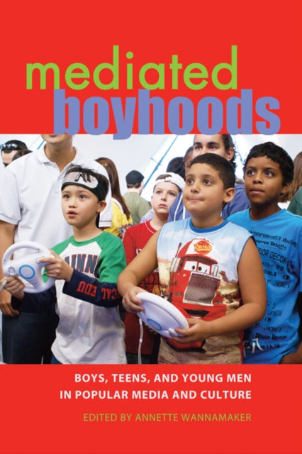 Mediated Boyhoods: Boys, Teens, and Young Men in Popular Media and Culture