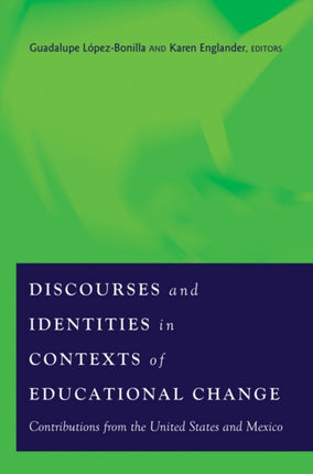 Discourses and Identities in Contexts of Educational Change: Contributions from the United States and Mexico