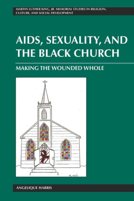 AIDS, Sexuality, and the Black Church: Making the Wounded Whole