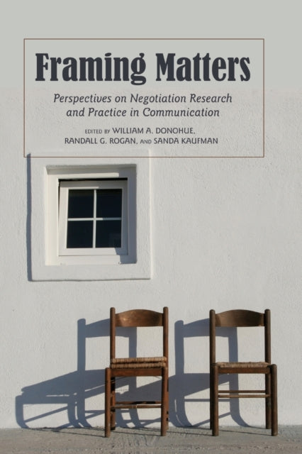 Framing Matters: Perspectives on Negotiation Research and Practice in Communication