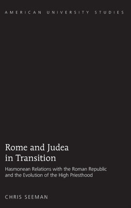 Rome and Judea in Transition: Hasmonean Relations with the Roman Republic and the Evolution of the High Priesthood