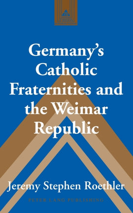 Germanys Catholic Fraternities and the Weimar