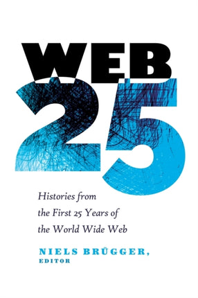 Web 25: Histories from the First 25 Years of the World Wide Web