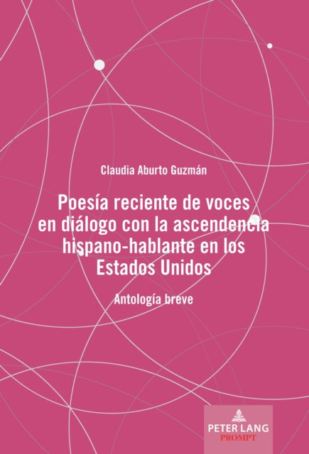 Poesía Reciente de Voces En Diálogo Con La Ascendencia Hispano-Hablante En Los Estados Unidos: Antología Breve